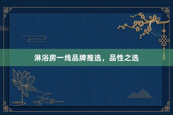 淋浴房一线品牌推选，品性之选