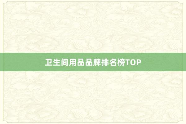 卫生间用品品牌排名榜TOP